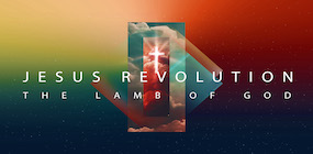 Jesus Revolution The Lamb of God